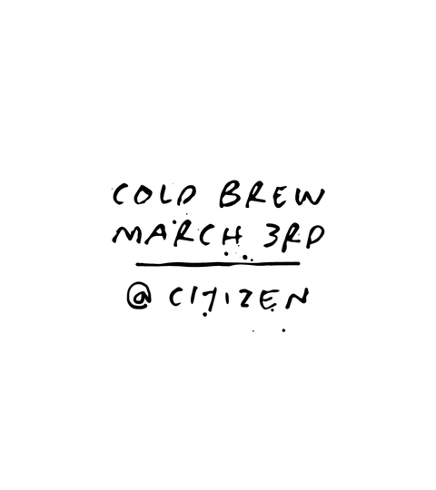 Cold Brew - March 3rd @ Citizen
